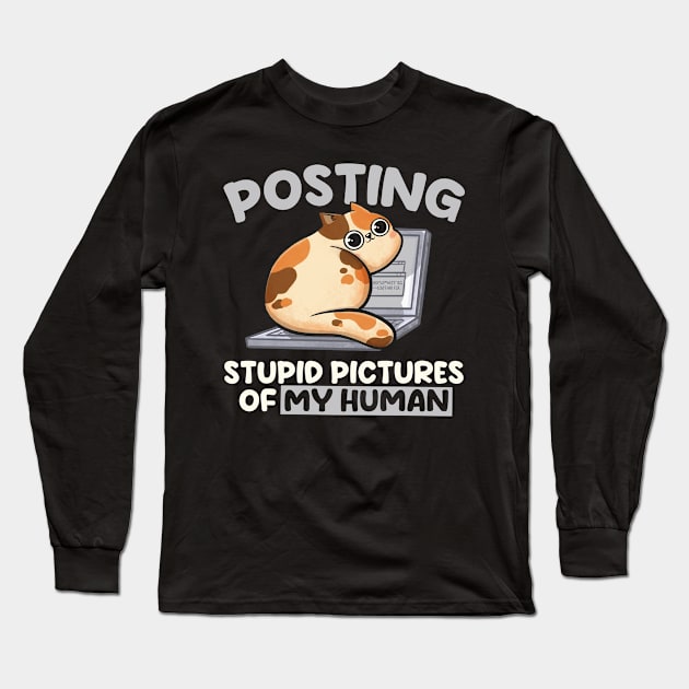 Posting Stupid Pictures of My Human - Cute Funny Cat Gift Long Sleeve T-Shirt by eduely